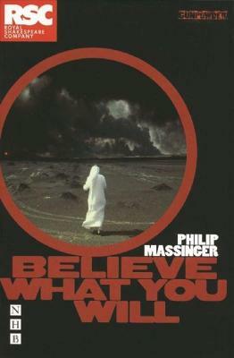 Believe What You Will by Phillip Massinger