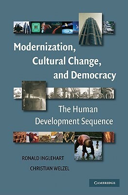 Modernization, Cultural Change, and Democracy: The Human Development Sequence by Christian Welzel, Ronald Inglehart