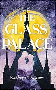 The Glass Palace by Kathryn Trattner