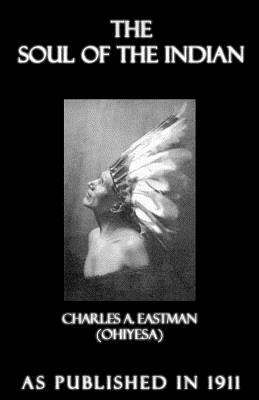 The Soul of the Indian: An Interpretation by Charles A. Eastman