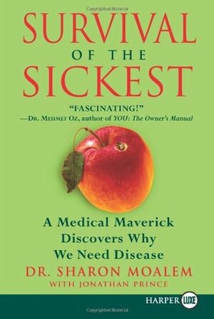 Survival of the Sickest: A Medical Maverick Discovers Why We Need Disease by Sharon Moalem, Jonathan Prince