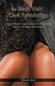 The Black Hair Care Revolution: A Simple Pocket Guide to Growing & Maintaining Healthy Natural & Permed Hair by Betsy Bearden, Robert M. Henry, Yetunde Jude