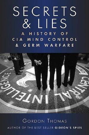 Secrets & Lies: A History of CIA Mind Control & germ Warfare by Gordon Thomas, Gordon Thomas