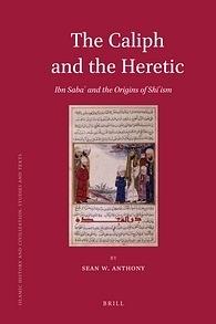 The Caliph and the Heretic: Ibn Sabaʾ and the Origins of Shīʿism by Sean W. Anthony