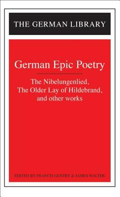 German Epic Poetry: The Nibelungenlied, the Older Lay of Hildebrand, and Other Works by Francis Gentry