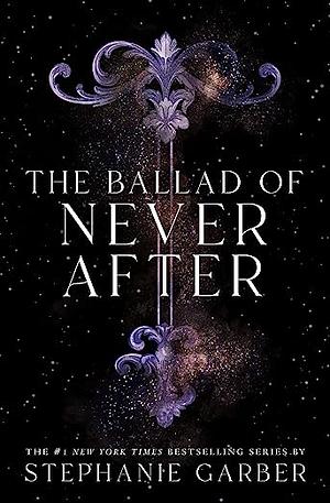 The Ballad of Never After by Stephanie Garber