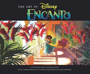 The Art of Encanto by Byron Howard, Jennifer Lee, Charise Castro Smith, Jared Bush, Juan Pablo Reyes Lancaster Jones