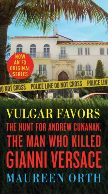 Vulgar Favors: The Hunt for Andrew Cunanan, the Man Who Killed Gianni Versace by Maureen Orth