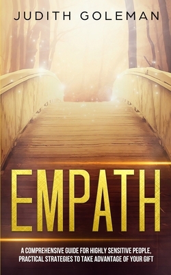 Empath: A Comprehensive Guide for Highly Sensitive People, Practical Strategies to Take Advantage of Your Gift by Judith Goleman