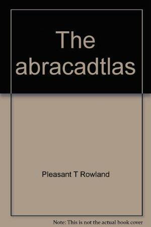 The Abracadatlas: Student text by Pleasant T. Rowland
