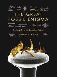 The Great Fossil Enigma: The Search for the Conodont Animal by Simon J. Knell