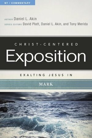 Exalting Jesus in Mark (Christ-Centered Exposition Commentary) by Daniel L. Akin, Tony Merida, David Platt