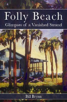 Folly Beach: Glimpses of a Vanished Strand by Bill Bryan