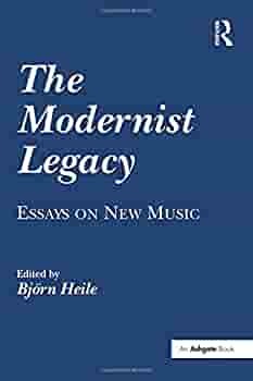 The Modernist Legacy: Essays on New Music by Björn Heile