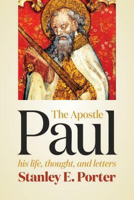 The Apostle Paul: His Life, Thought, and Letters by Stanley E. Porter