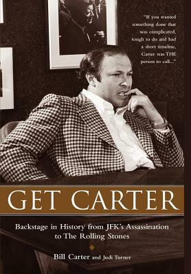Get Carter: Backstage in History from JFK's Assassination to the Rolling Stones by William Neal Carter, Judi Turner, Bill Carter
