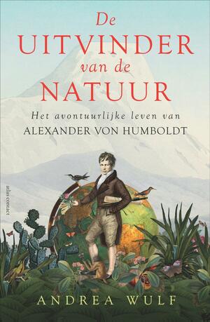 De uitvinder van de natuur: het avontuurlijke leven van Alexander von Humboldt by Andrea Wulf