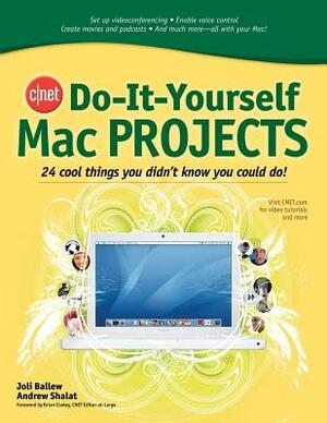 Cnet Do-It-Yourself Mac Projects: 24 Cool Things You Didn't Know You Could Do! by Joli Ballew, Andrew Shalat