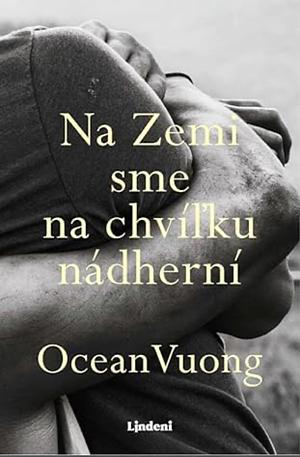 Na Zemi sme na chvíľku nádherní by Ocean Vuong