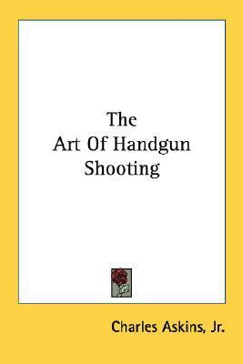 The Art Of Handgun Shooting by Charles Askins