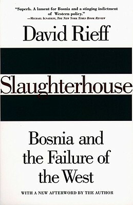 Slaughterhouse: Bosnia and the Failure of the West by David Rieff