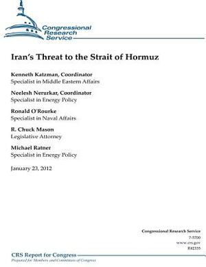 Iran's Threat to the Strait of Hormuz by Ronald O'Rourke, R. Chuck Mason, Neelesh Nerurkar