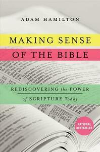 Making Sense of the Bible: Rediscovering the Power of Scripture Today by Adam Hamilton