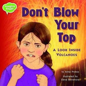 Don't Blow Your Top!: A Look Inside Volcanoes by Anna Prokos