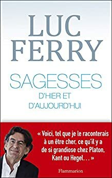 Sagesses d'hier et d'aujourd'hui by Luc Ferry