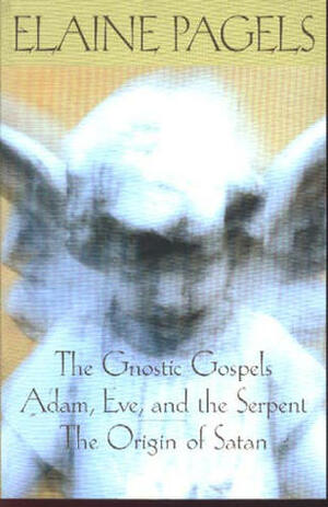The Gnostic Gospels/Adam, Eve and the Serpent/The Origins of Satan by Elaine Pagels