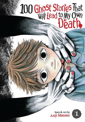 100 Ghost Stories That Will Lead to My Own Death, Vol. 1 by Anji Matono