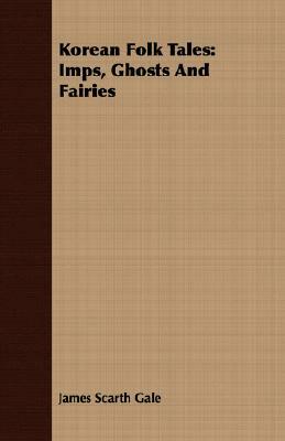 Korean Folk Tales: Imps, Ghosts and Fairies by James Scarth Gale