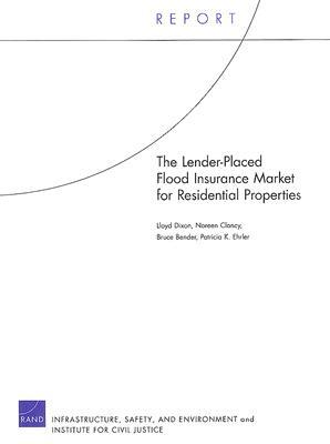 The Lender-Placed Flood Insurance Market for Residential Properties by Noreen Clancy, Bruce Bender, Lloyd Dixon