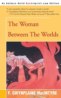 The Woman Between the Worlds by F. Gwynplaine MacIntyre