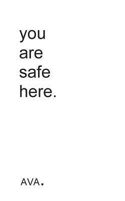you are safe here. by Ava