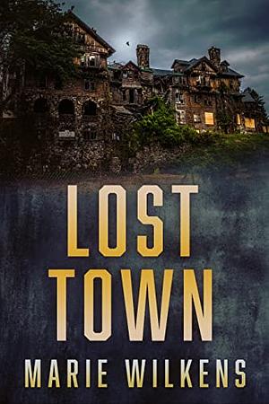 Lost Town: A Small Town Riveting Kidnapping Mystery by Marie Wilkens