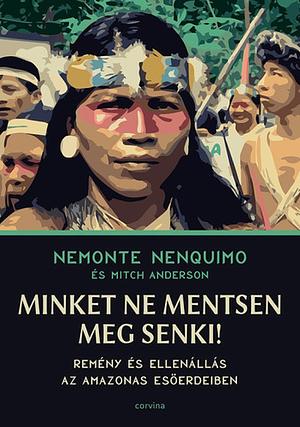 Minket ​ne mentsen meg senki! by Nemonte Nenquimo