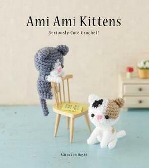 Ami Ami Kittens: Seriously Cute Crochet! by Mitsuki Hoshi