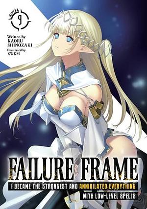 Failure Frame: I Became the Strongest and Annihilated Everything With Low-Level Spells (Light Novel) Vol. 9 by KWKM, Kaoru Shinozaki