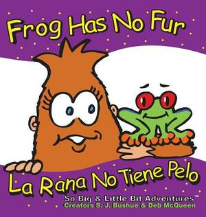 Frog Has No Fur/La Rana No Tiene Pelo by S. J. Bushue