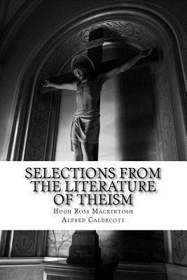 Selections from the Literature of Theism by Hugh Ross Mackintosh