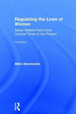 Regulating the Lives of Women: Social Welfare Policy from Colonial Times to the Present by Mimi Abramovitz