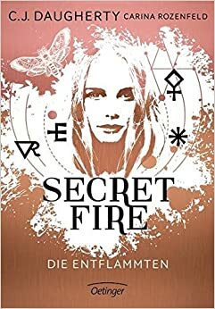 Secret Fire: Die Entflammten by C.J. Daugherty, Carina Rozenfeld