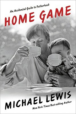 Home Game: An Accidental Guide to Fatherhood by Michael Lewis