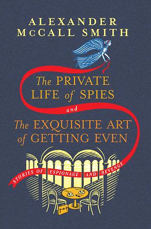 The Private Life of Spies and The Exquisite Art of Getting Even: Stories by Alexander McCall Smith