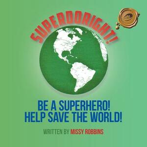 Superdoright!: Be a Superhero! Help Save the World! by Missy Robbins