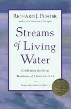 Streams of Living Water: Celebrating the Great Traditions of Christian Faith by Richard J. Foster