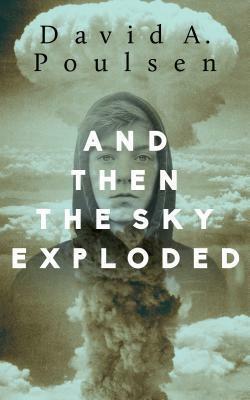 And Then the Sky Exploded by David A. Poulsen