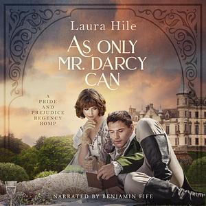 As Only Mr. Darcy Can: A Pride and Prejudice Regency Romp by Laura Hile