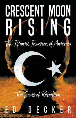 Crescent Moon Rising: The Islamic Invasion of America by Ed Decker